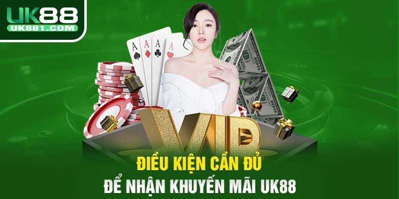 Điều kiện cần đủ để nhận khuyến mãi UK88