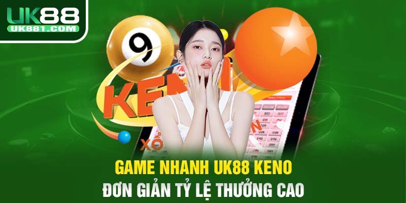 Game nhanh UK88 Keno đơn giản tỷ lệ thưởng cao