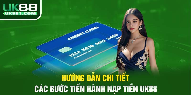 Hướng dẫn chi tiết các bước tiến hành nạp tiền UK88