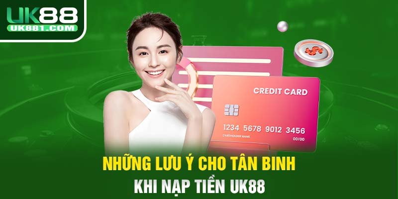 Những lưu ý cho tân binh khi nạp tiền UK88