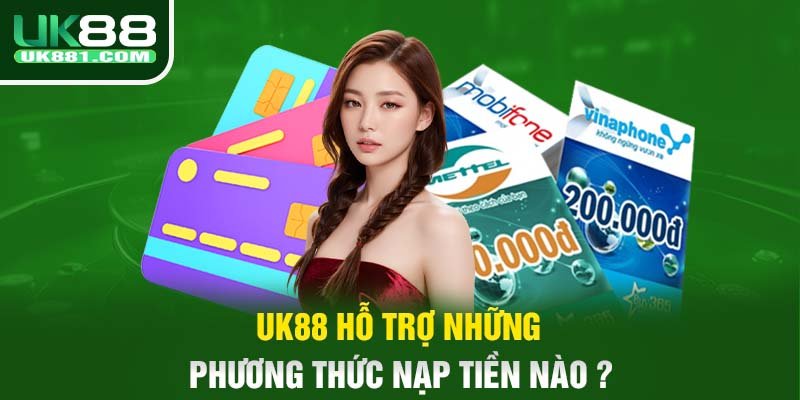 UK88 hỗ trợ những phương thức nạp tiền nào?