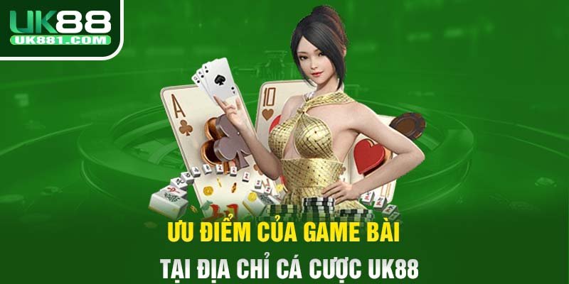 Ưu điểm của game bài tại địa chỉ cá cược UK88 