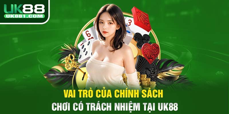 Vai trò của chính sách chơi có trách nhiệm tại UK88