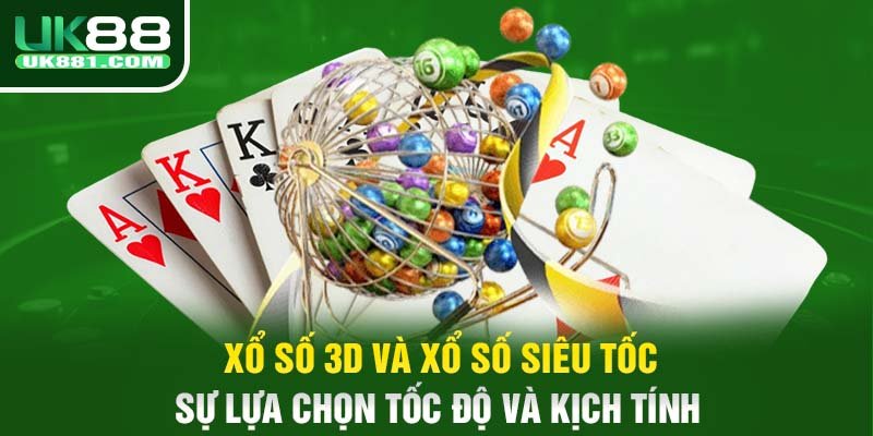 Xổ số 3D và xổ số siêu tốc - Sự lựa chọn tốc độ và kịch tính