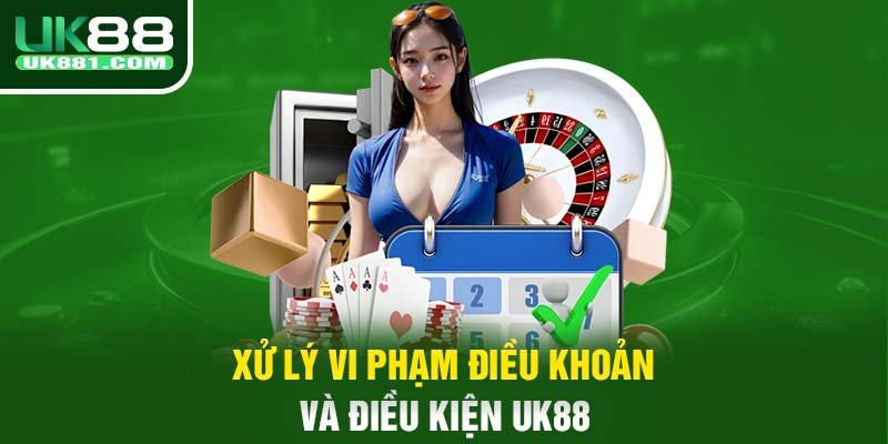 Xử lý vi phạm điều khoản và điều kiện UK88